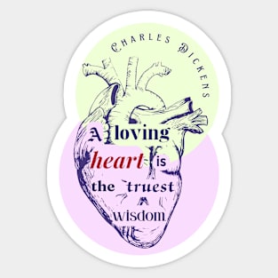 Charles Dickens quote: A loving heart is the truest wisdom. Sticker